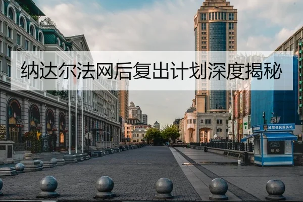 纳达尔法网后复出计划深度揭秘